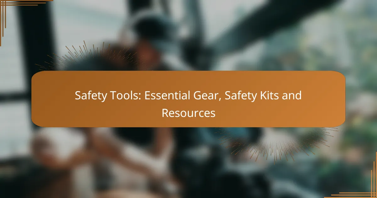 Safety Tools: Essential Gear, Safety Kits and Resources