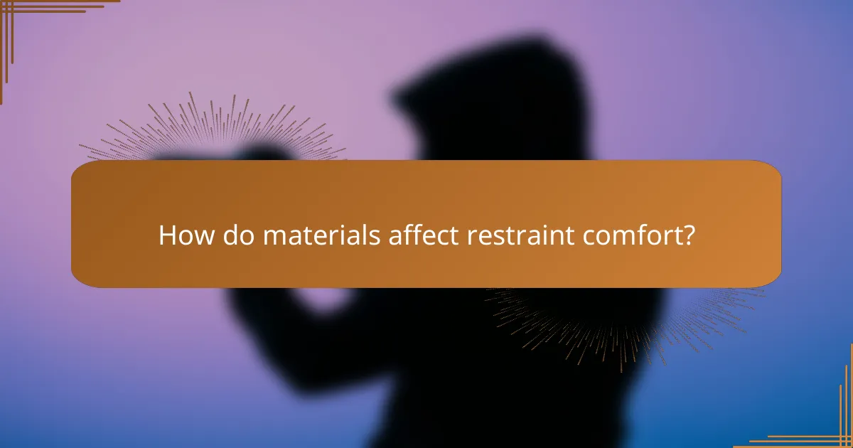 How do materials affect restraint comfort?