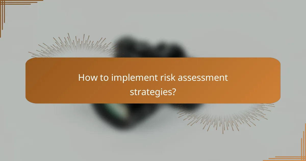 How to implement risk assessment strategies?