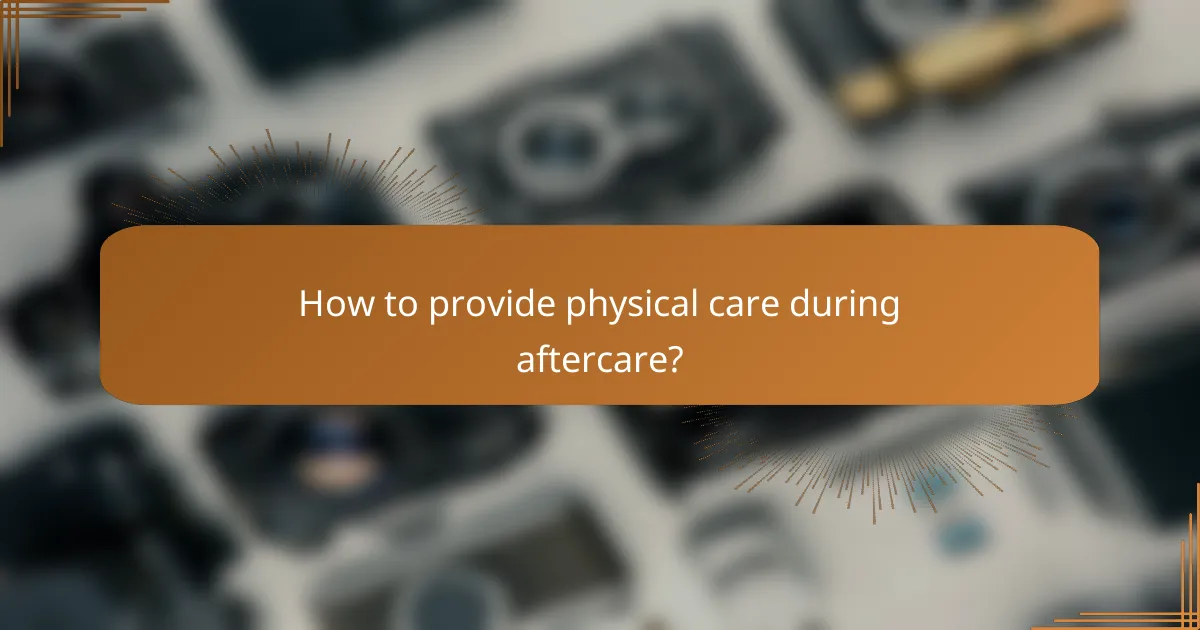 How to provide physical care during aftercare?