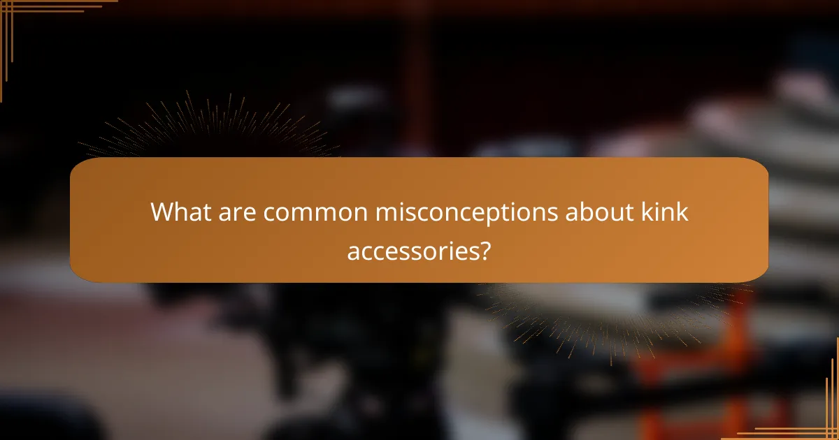 What are common misconceptions about kink accessories?