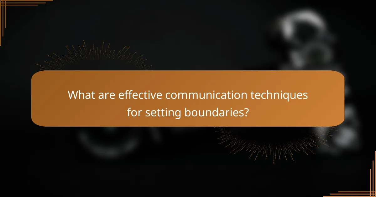 What are effective communication techniques for setting boundaries?