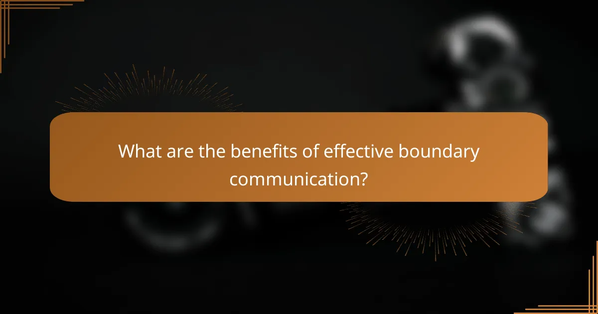 What are the benefits of effective boundary communication?