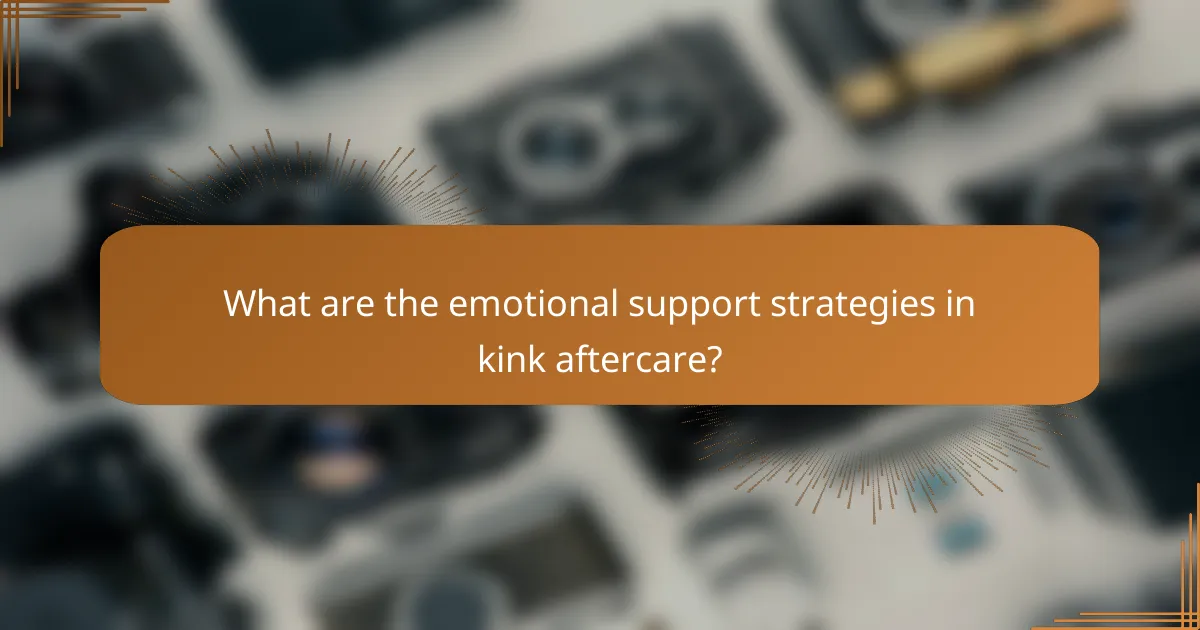 What are the emotional support strategies in kink aftercare?