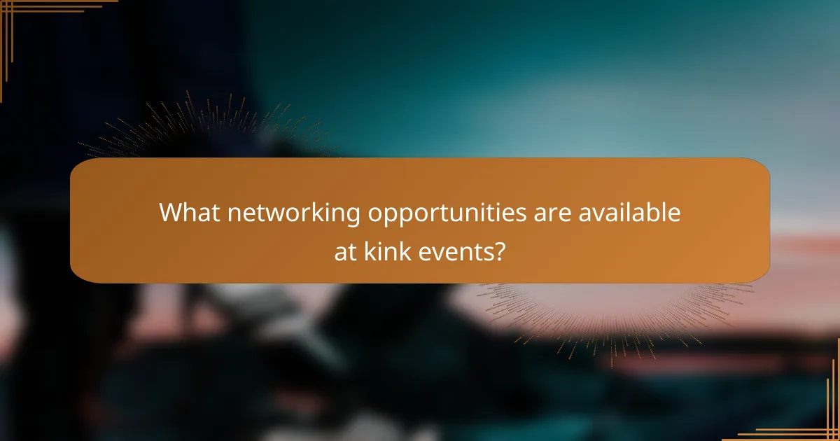 What networking opportunities are available at kink events?