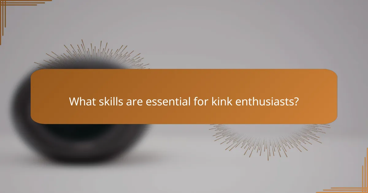 What skills are essential for kink enthusiasts?